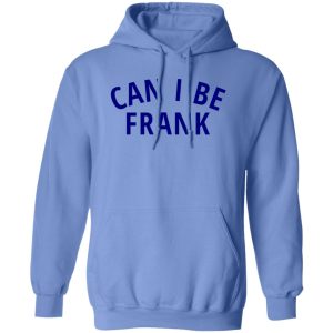 Can I Be Frank T Shirts, Hoodies, Long Sleeve