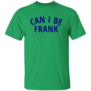 Can I Be Frank T Shirts, Hoodies, Long Sleeve