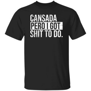 cansada pero I got shit to do T-Shirts, Long Sleeve, Hoodies