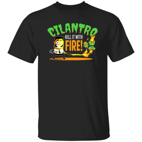 Cilantro Kill It With Fire T-Shirts, Long Sleeve, Hoodies 12