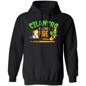 Cilantro Kill It With Fire T-Shirts, Long Sleeve, Hoodies 7