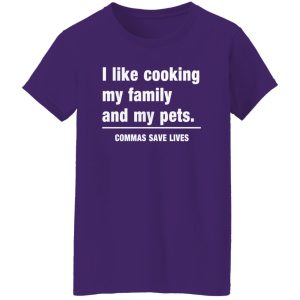Commas Save Lives. I like cooking my family and my pets T-Shirts, Long Sleeve, Hoodies