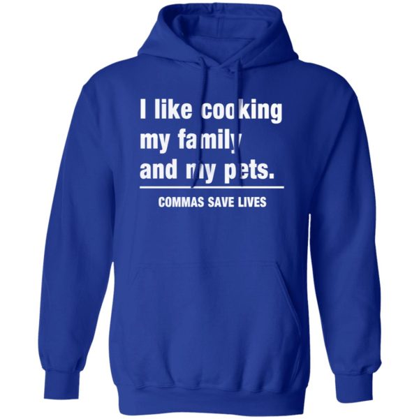Commas Save Lives. I like cooking my family and my pets T-Shirts, Long Sleeve, Hoodies 9