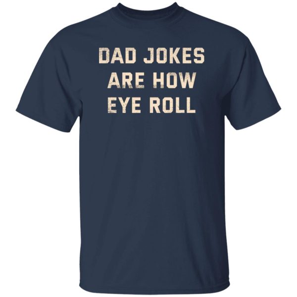 Dad Jokes Are How Eye Roll T-Shirts, Long Sleeve, Hoodies 11