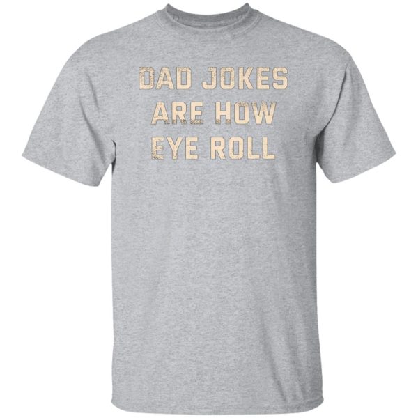 Dad Jokes Are How Eye Roll T-Shirts, Long Sleeve, Hoodies 12