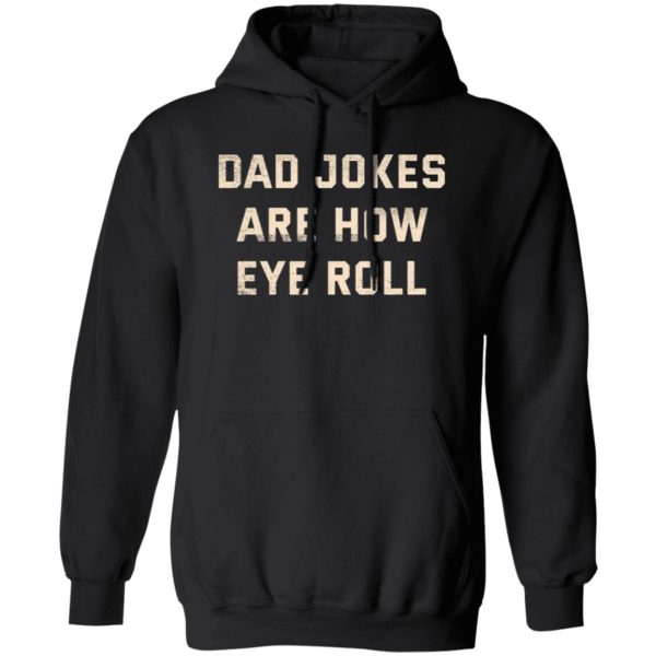 Dad Jokes Are How Eye Roll T-Shirts, Long Sleeve, Hoodies 13