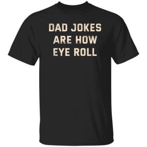 Dad Jokes Are How Eye Roll T-Shirts, Long Sleeve, Hoodies 3