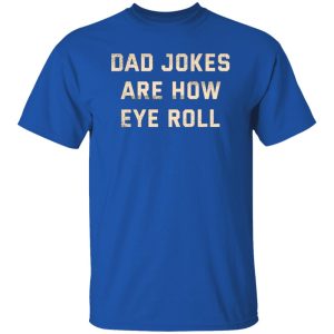 Dad Jokes Are How Eye Roll T-Shirts, Long Sleeve, Hoodies 7
