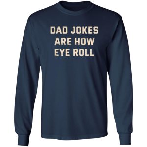 Dad Jokes Are How Eye Roll T-Shirts, Long Sleeve, Hoodies 9