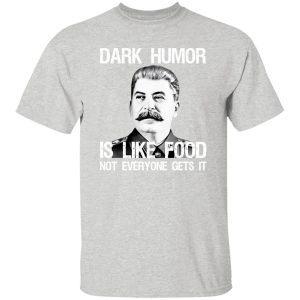 Dark Humor Is Like Food Not Everyone Gets It T Shirts, Hoodies, Long Sleeve