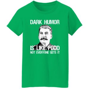 Dark Humor Is Like Food Not Everyone Gets It T Shirts, Hoodies, Long Sleeve