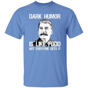 Dark Humor Is Like Food Not Everyone Gets It T Shirts, Hoodies, Long Sleeve