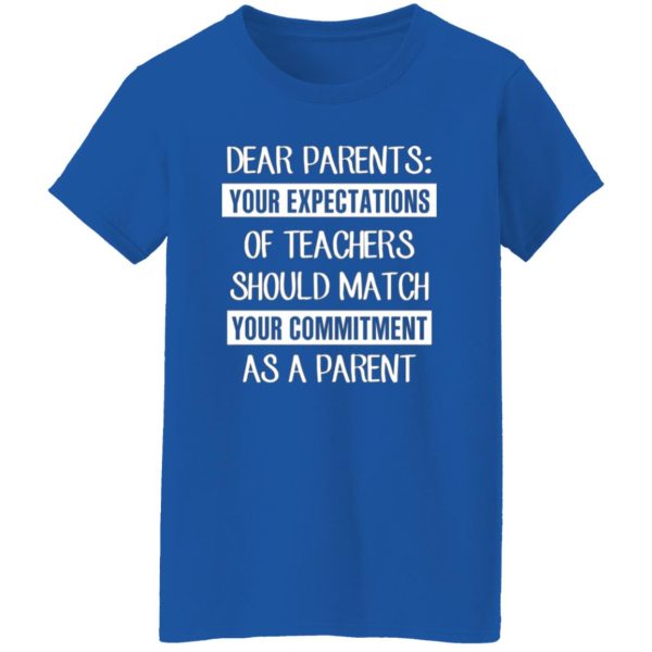 Dear Parents Your Expectations Of Teachers Should Match Your Commitment As A Parent T-Shirts, Long Sleeve, Hoodies 4