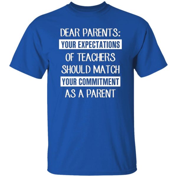 Dear Parents Your Expectations Of Teachers Should Match Your Commitment As A Parent T-Shirts, Long Sleeve, Hoodies 5