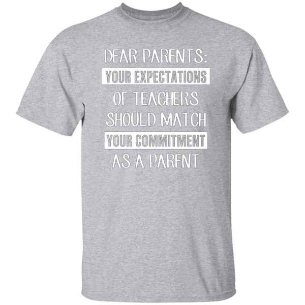 Dear Parents Your Expectations Of Teachers Should Match Your Commitment As A Parent T-Shirts, Long Sleeve, Hoodies 6