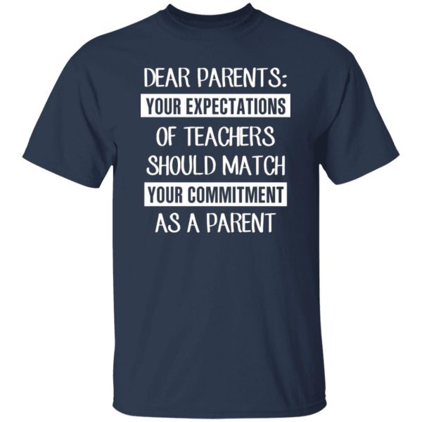 Dear Parents Your Expectations Of Teachers Should Match Your Commitment As A Parent T-Shirts, Long Sleeve, Hoodies 7