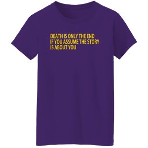 Death Is Only The End If You Assume The Story Is About You T-Shirts, Long Sleeve, Hoodies 2