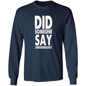 Did someone say shenanigans T-Shirts, Long Sleeve, Hoodies