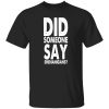 Did someone say shenanigans T-Shirts, Long Sleeve, Hoodies