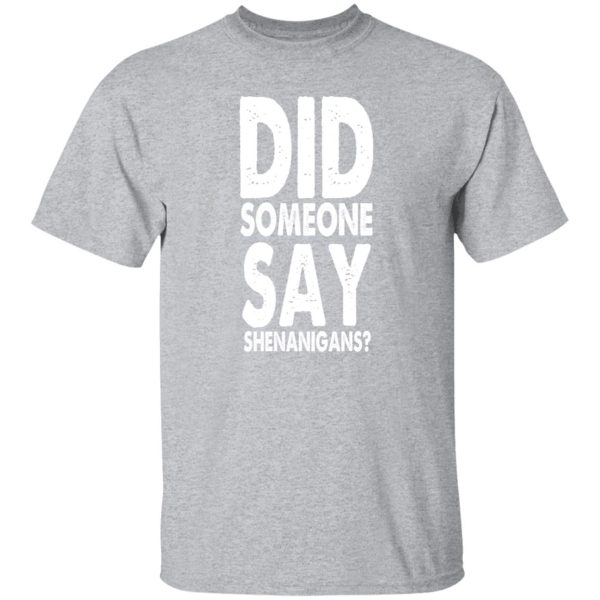 Did someone say shenanigans T-Shirts, Long Sleeve, Hoodies