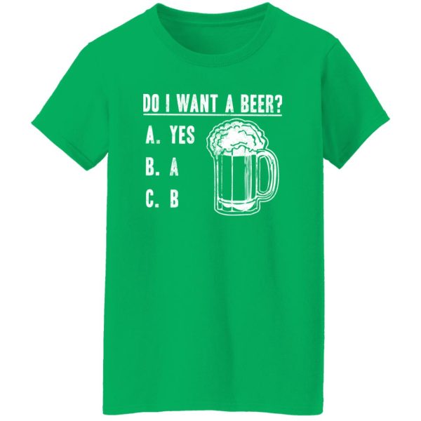 Do I Want A Beer T-Shirts, Long Sleeve, Hoodies