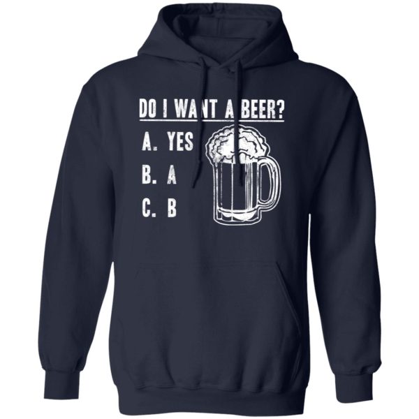 Do I Want A Beer T-Shirts, Long Sleeve, Hoodies