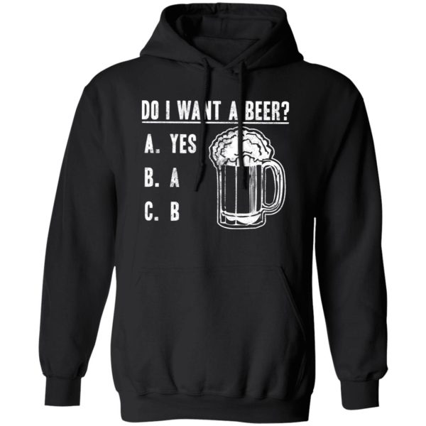 Do I Want A Beer T-Shirts, Long Sleeve, Hoodies