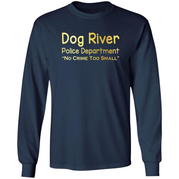 Dog River Police Department No Crime Too Small T-Shirts, Long Sleeve, Hoodies 12