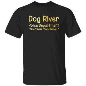 Dog River Police Department No Crime Too Small T-Shirts, Long Sleeve, Hoodies