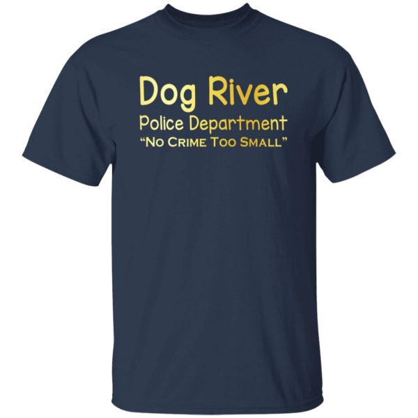 Dog River Police Department No Crime Too Small T-Shirts, Long Sleeve, Hoodies 7