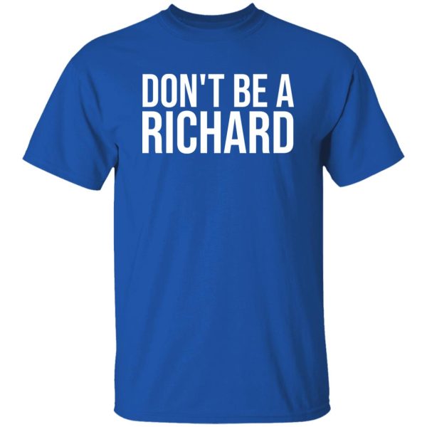 Don’t be a Richard T-Shirts, Long Sleeve, Hoodies