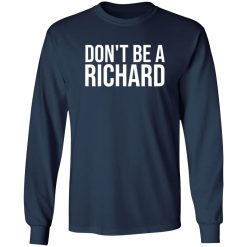 Don’t be a Richard T-Shirts, Long Sleeve, Hoodies