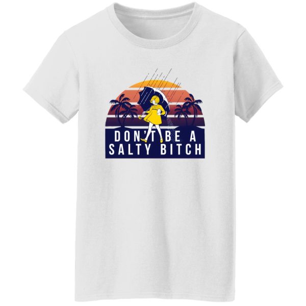 Don’t Be A Salty Bitch T Shirts, Hoodies, Long Sleeve