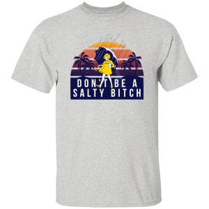 Don't Be A Salty Bitch T Shirts, Hoodies, Long Sleeve