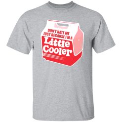 Don’t hate me just because I’m a little cooler T-Shirts, Long Sleeve, Hoodies 7