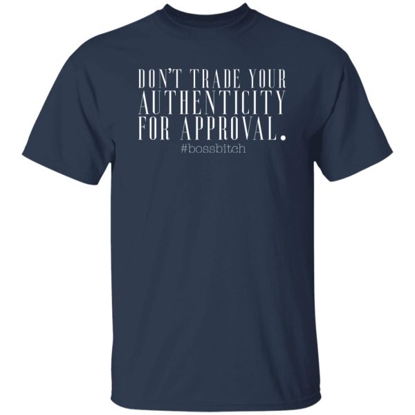 Don’t trade your authenticity for approval T-Shirts, Long Sleeve, Hoodies