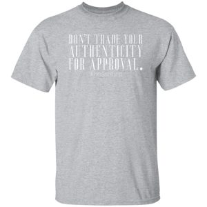 Don’t trade your authenticity for approval T-Shirts, Long Sleeve, Hoodies