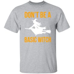 Don’t Be A Basic Witch Halloween T-Shirts, Long Sleeve, Hoodies