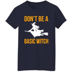 Don’t Be A Basic Witch Halloween T-Shirts, Long Sleeve, Hoodies