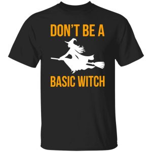 Don’t Be A Basic Witch Halloween T-Shirts, Long Sleeve, Hoodies