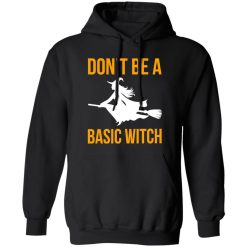 Don’t Be A Basic Witch Halloween T-Shirts, Long Sleeve, Hoodies