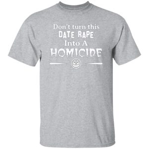 Don’t Turn This Date Rape Into A Homicide T-Shirts, Long Sleeve, Hoodies 13