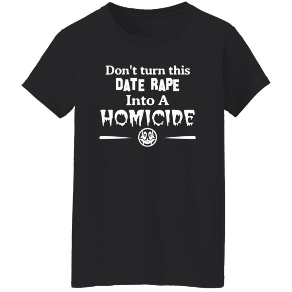 Don’t Turn This Date Rape Into A Homicide T-Shirts, Long Sleeve, Hoodies 4