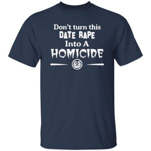 Don’t Turn This Date Rape Into A Homicide T-Shirts, Long Sleeve, Hoodies 5