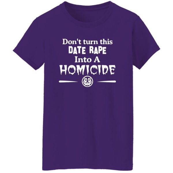 Don’t Turn This Date Rape Into A Homicide T-Shirts, Long Sleeve, Hoodies