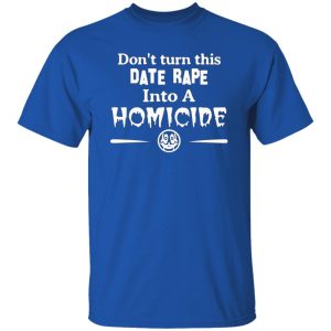 Don’t Turn This Date Rape Into A Homicide T-Shirts, Long Sleeve, Hoodies 8