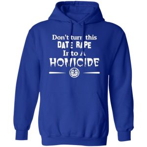 Don’t Turn This Date Rape Into A Homicide T-Shirts, Long Sleeve, Hoodies 9