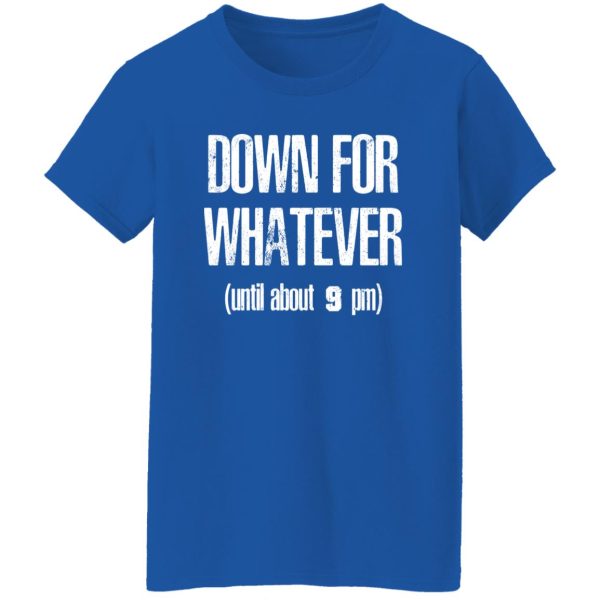 Down for Whatever T-Shirts, Long Sleeve, Hoodies