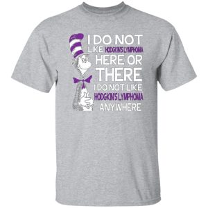 Dr Seuss I Do Not Like Hodgkin’s Lymphoma Here Or There T-Shirts, Long Sleeve, Hoodies 2