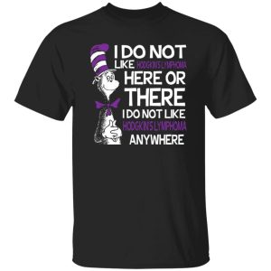 Dr Seuss I Do Not Like Hodgkin’s Lymphoma Here Or There T-Shirts, Long Sleeve, Hoodies 5